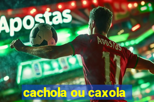 cachola ou caxola